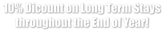 10% Dicount on Long Term Stays throughout the End of Year!