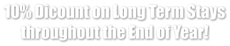 10% Dicount on Long Term Stays throughout the End of Year!