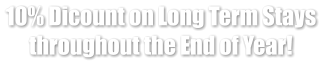 10% Dicount on Long Term Stays throughout the End of Year!